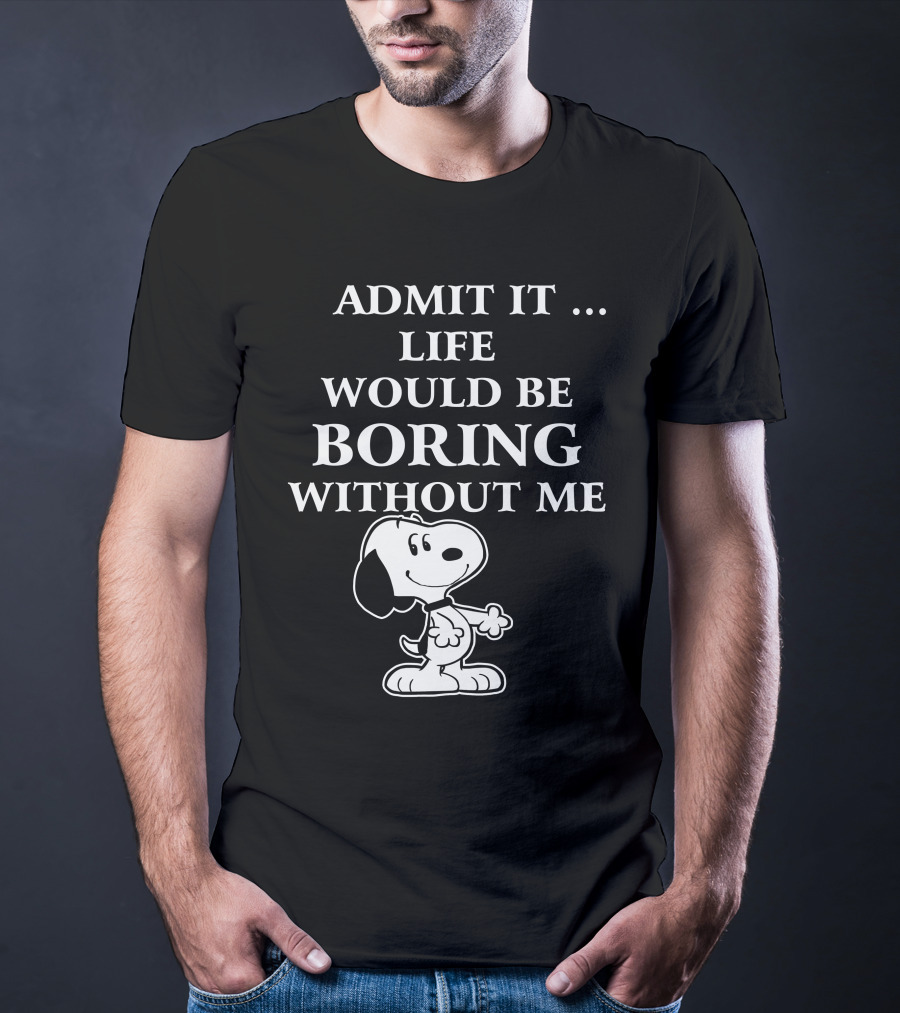 Admit It Life Would Be Boring Without Me Snoopy 1 Family T-Shirt