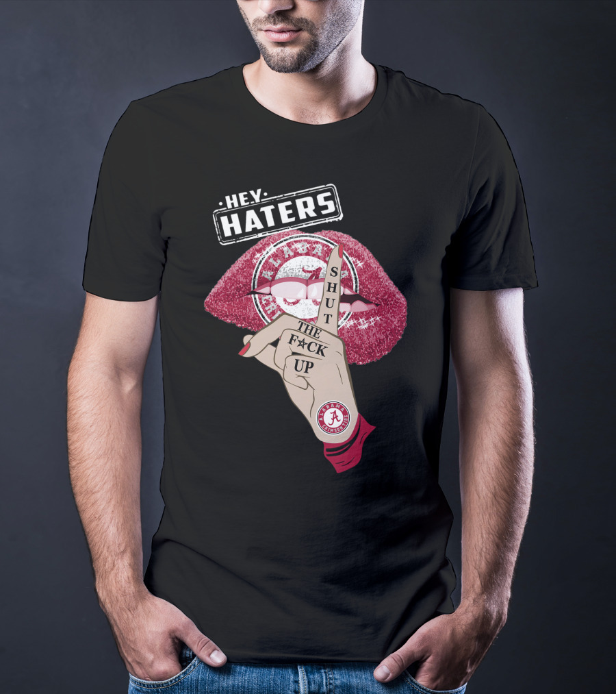 Hey Haters Alabama Crimson Tide Shut The F**K Up Lips T-Shirt