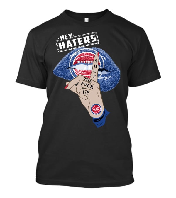 Hey Haters Detroit Pistons Shut The F**K Up T-Shirt