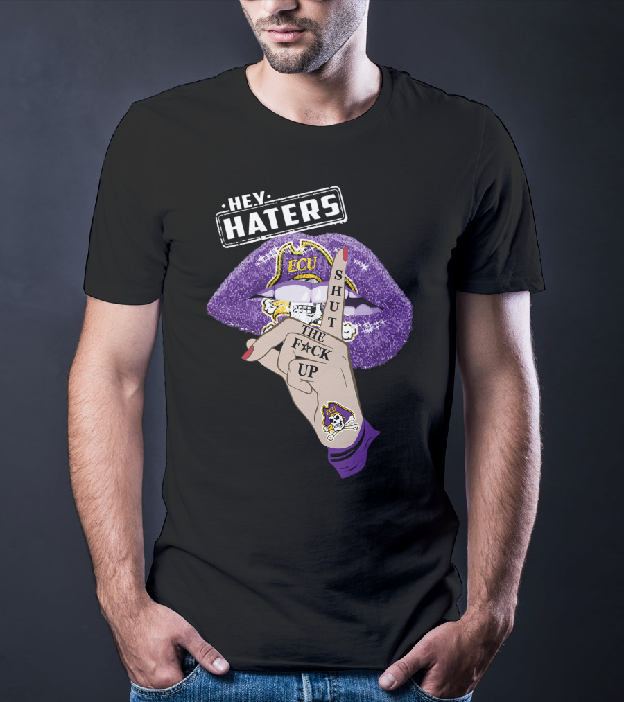 Hey Haters Ecu Pirates Shut The F@*# Up Lips T-Shirt