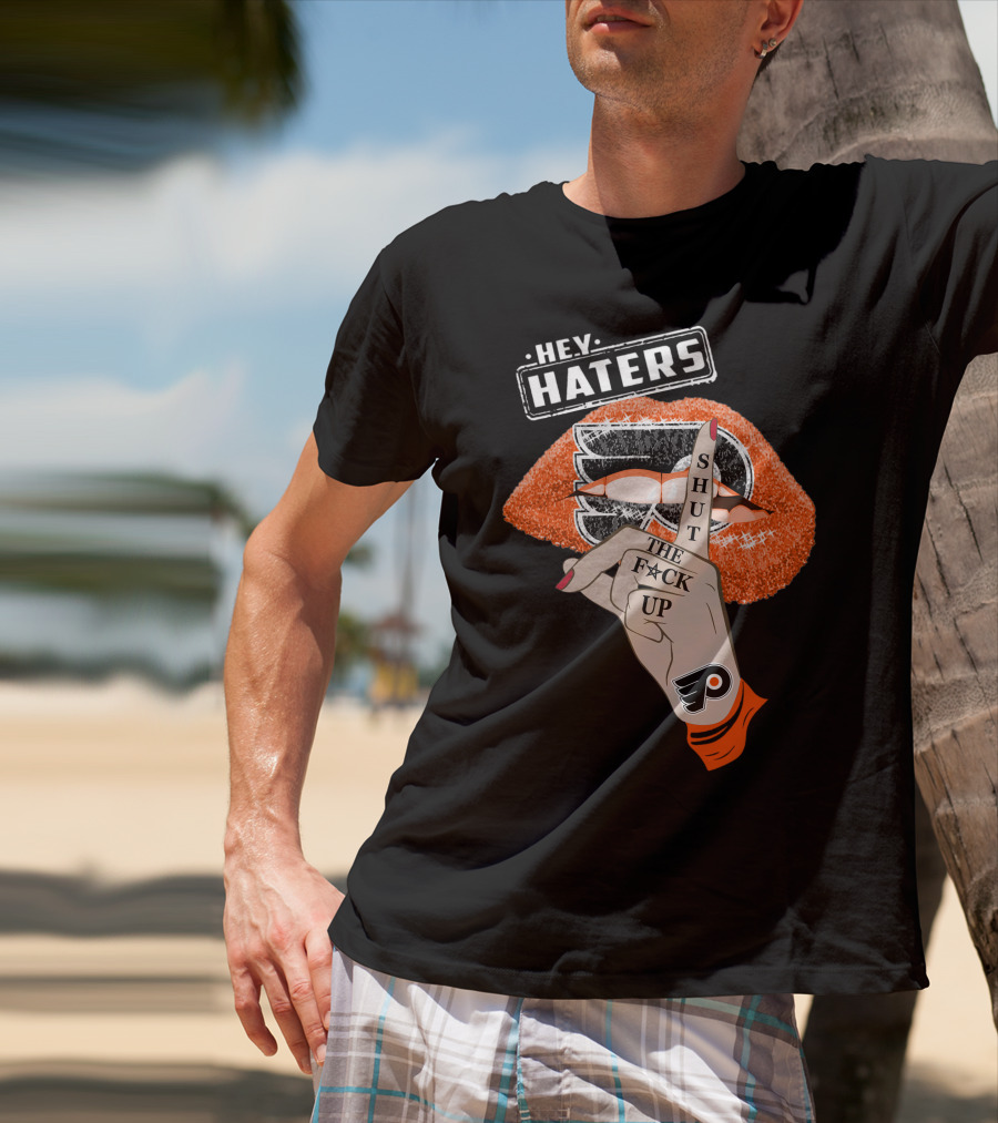 Hey Haters Philadelphia Flyers Shut The F**K Up T-Shirt