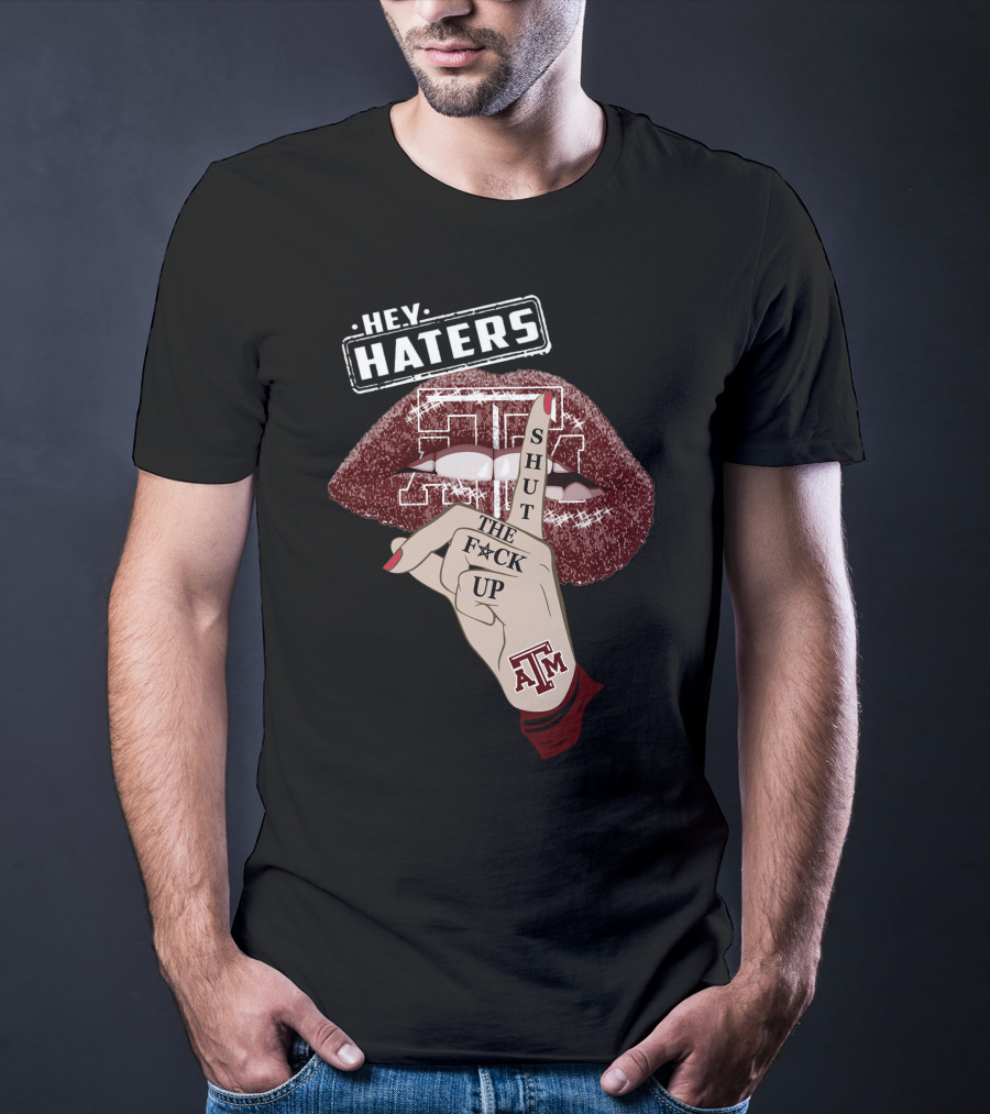 Hey Haters Texas A&M Aggies Shut The F✶Ck Up T-Shirt