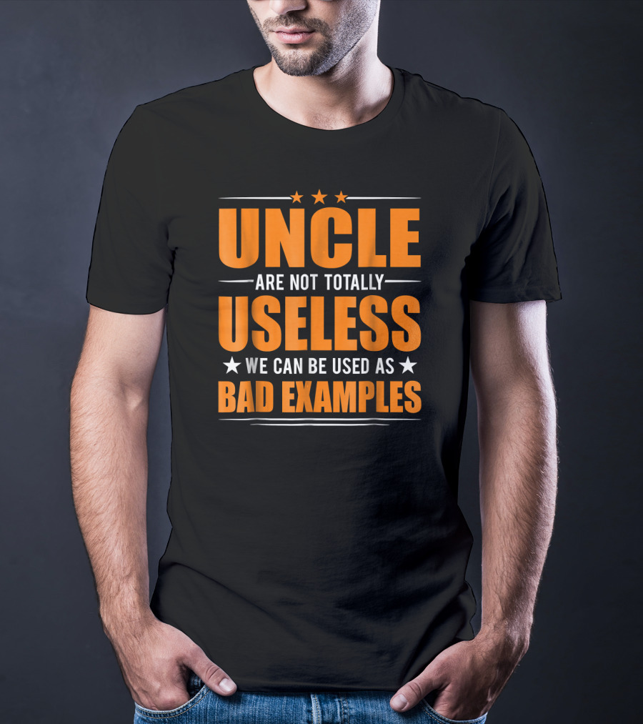 UNCLE Are Not Totally Useless We Can Be Used As Bad Examples T-Shirt