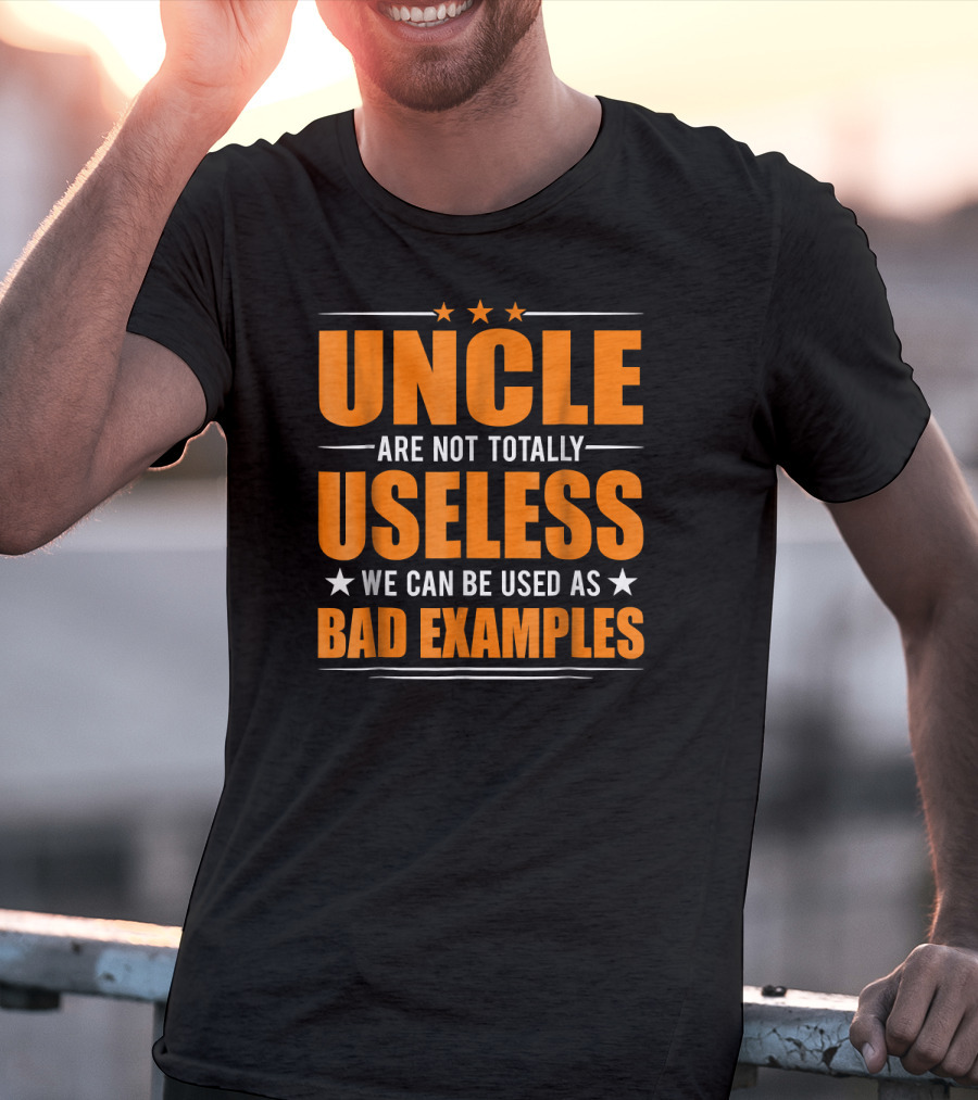 UNCLE Are Not Totally Useless We Can Be Used As Bad Examples T-Shirt