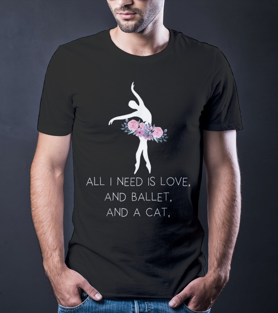 All I Need Is Love And Ballet And A Cat Ballet Dancer In Floral T-Shirt