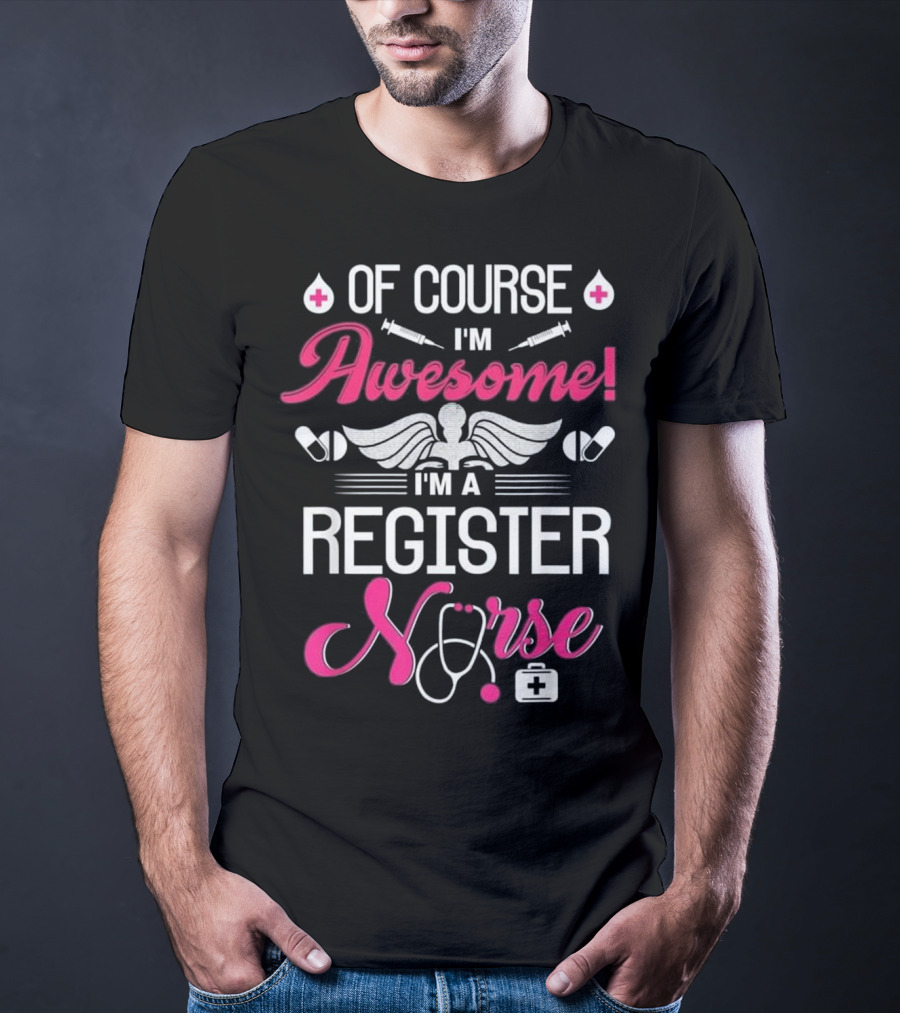 Of Course I'm Awesome I'm A Register Nurse T-Shirt