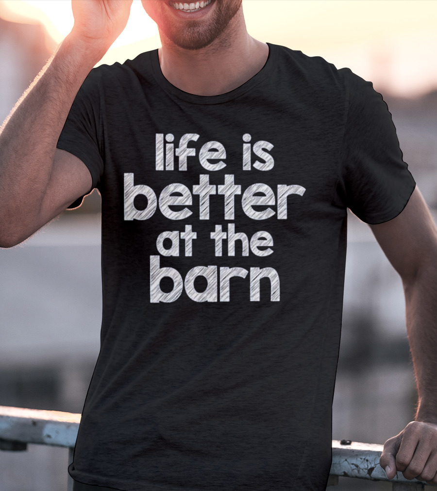 Life Is Better At The Barn Farm Girl Horse Barn Clothes T-Shirt
