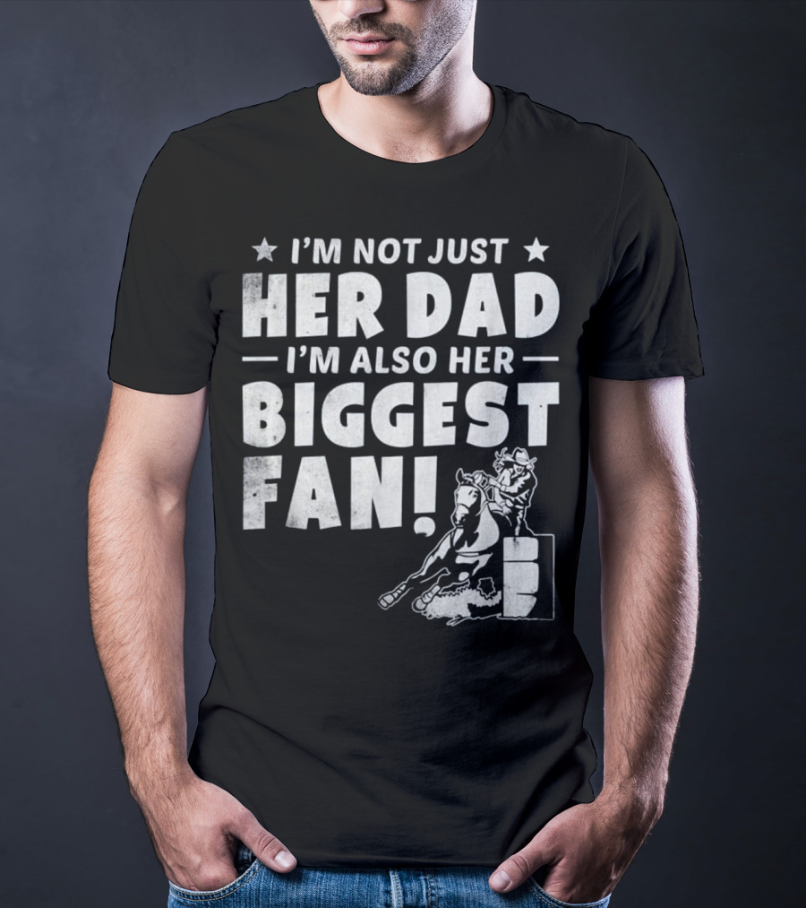 I'm Not Just Her Dad I'm Also Her Biggest Fan Barrel Racer Cowgirl Horse T-Shirt