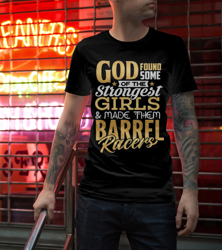 God Found Some Of The Strongest Girls And Made Them Barrel Racers T-Shirt