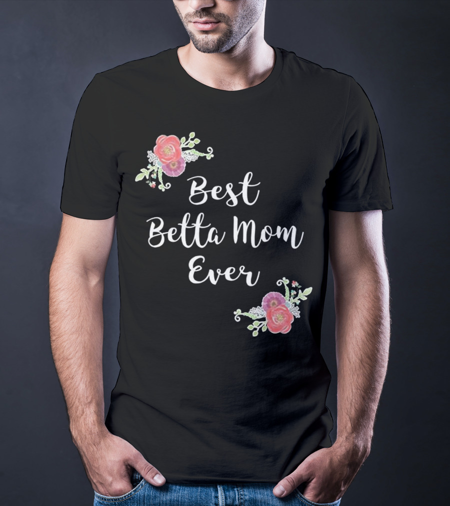 Best Betta Mom Ever Pink Floral Accents T-Shirt