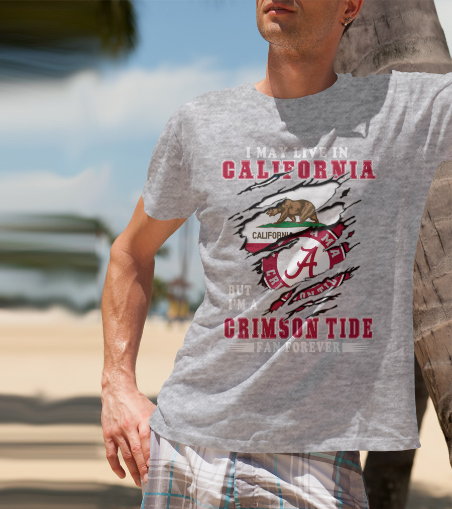I May Live In California But I'm A Crimson Tide Fan Forever T-Shirt