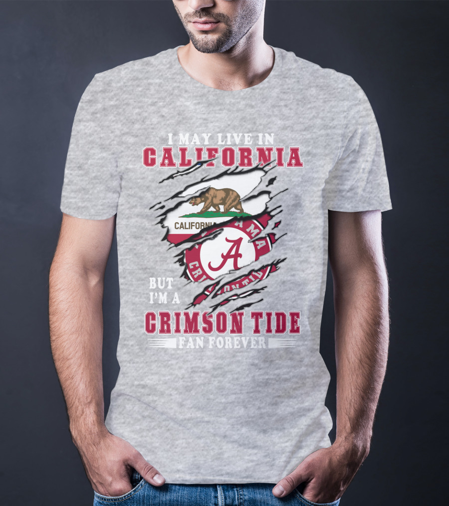 I May Live In California But I'm A Crimson Tide Fan Forever T-Shirt