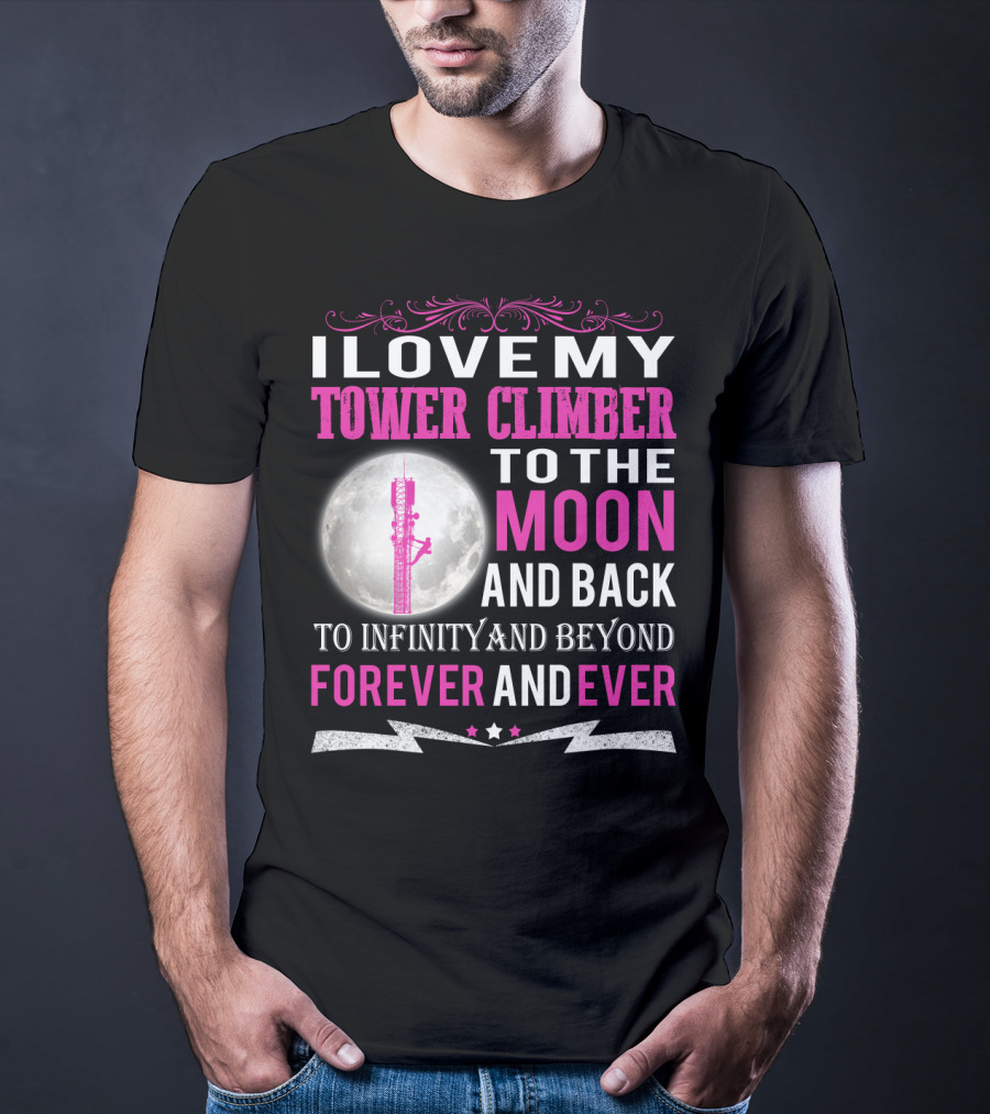 I Love My Tower Climber To The Moon And Back To Infinity And Beyond Forever And Ever T-Shirt