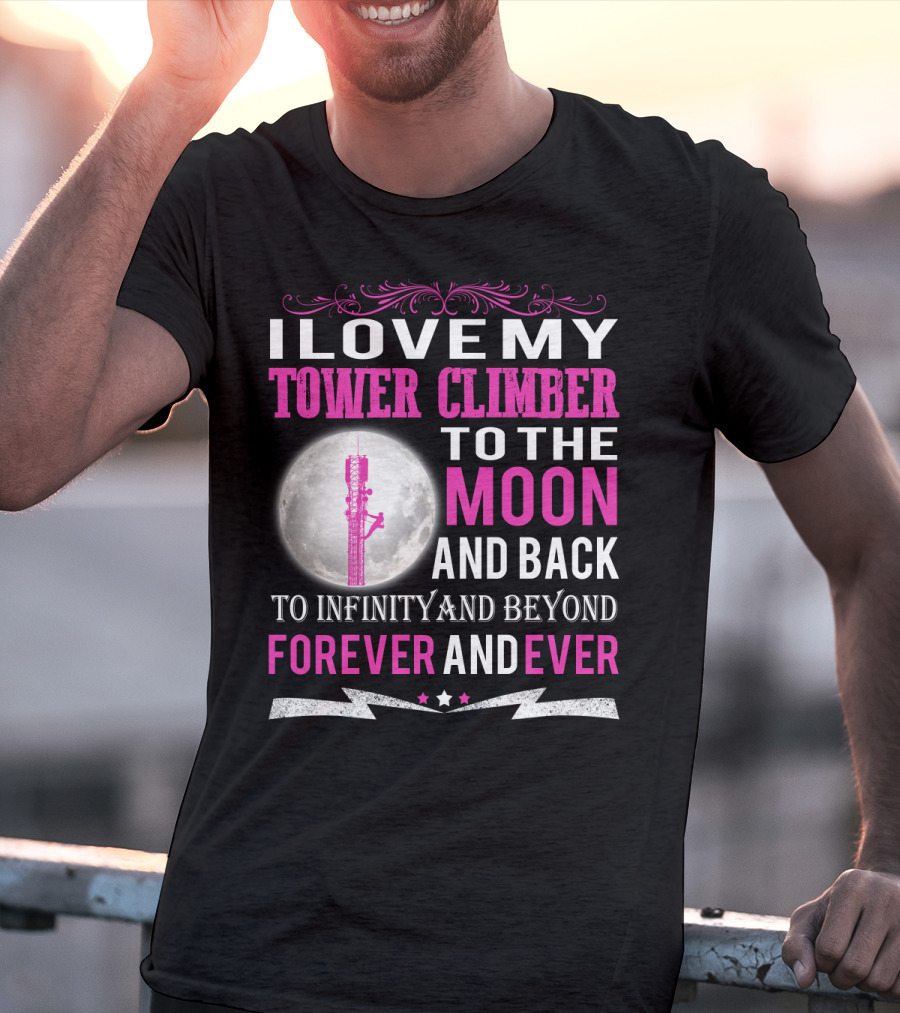 I Love My Tower Climber To The Moon And Back To Infinity And Beyond Forever And Ever T-Shirt