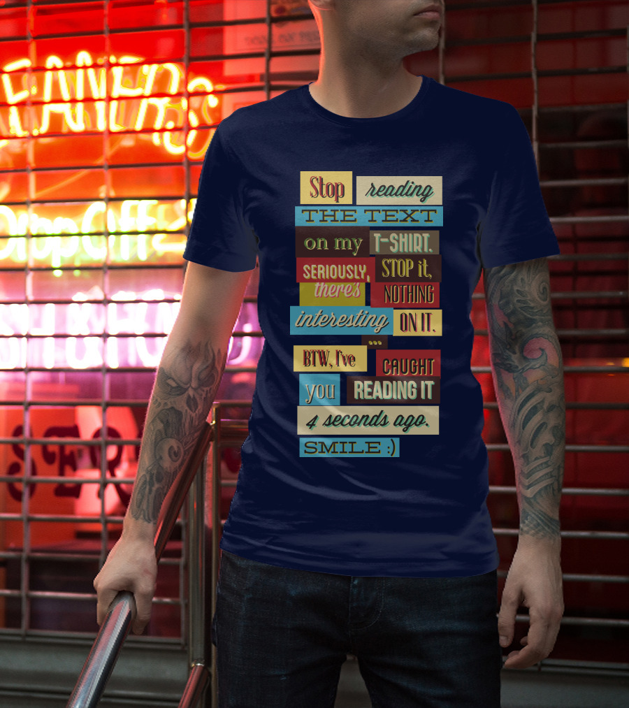 Stop Reading The Text On My T-Shirt Stop It Nothing Interesting On It Smile T-Shirt