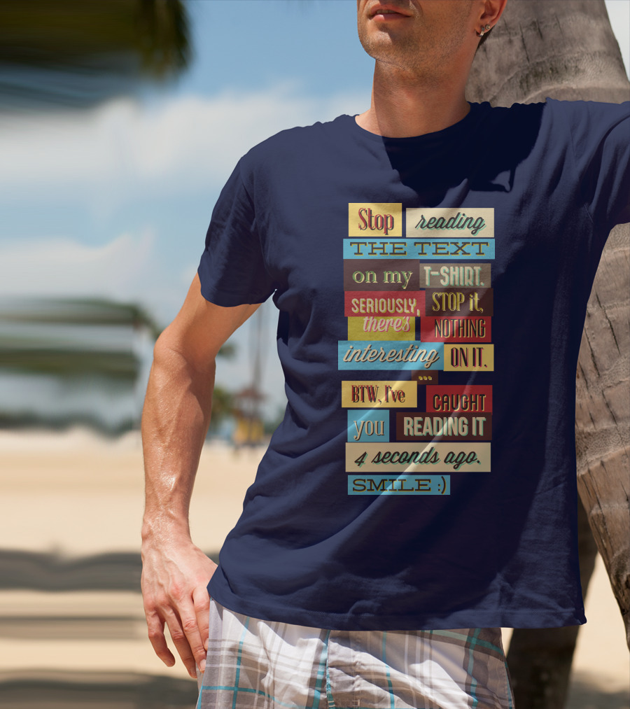 Stop Reading The Text On My T-Shirt Stop It Nothing Interesting On It Smile T-Shirt