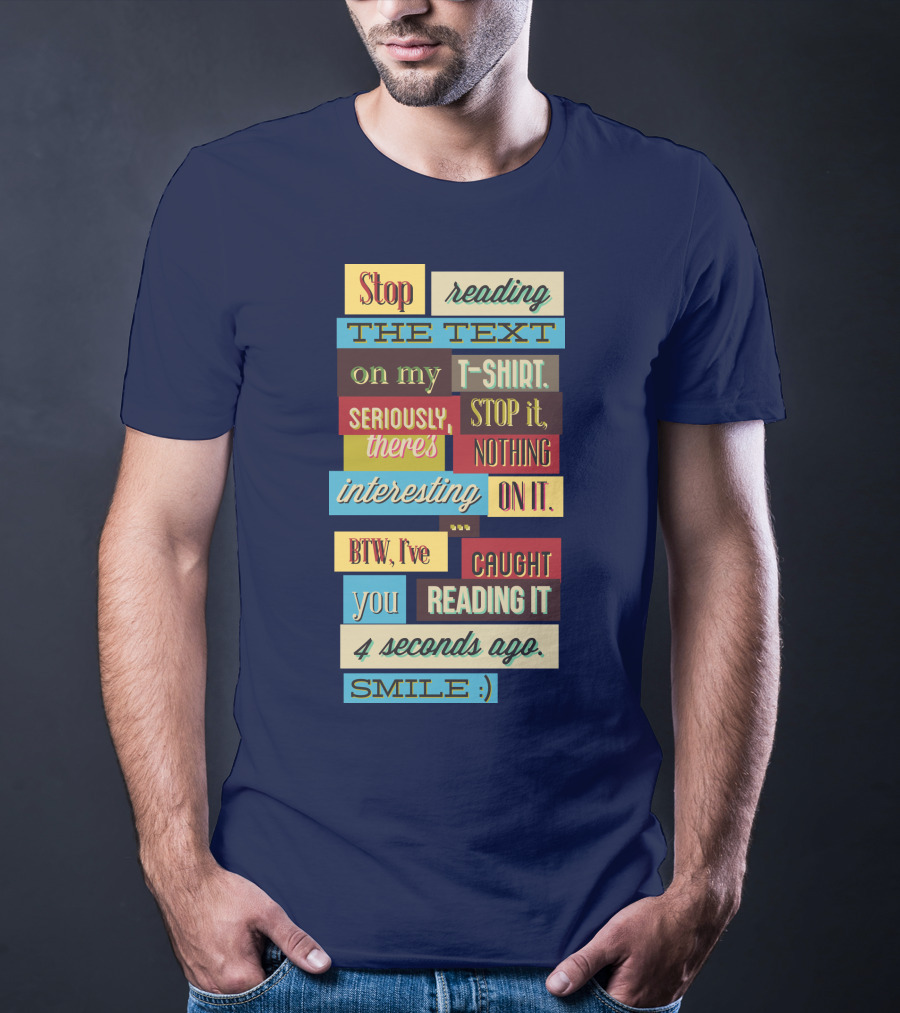 Stop Reading The Text On My T-Shirt Stop It Nothing Interesting On It Smile T-Shirt