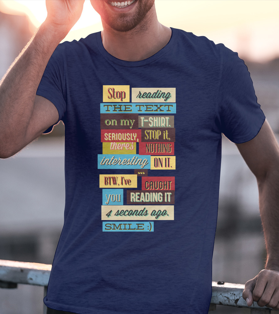 Stop Reading The Text On My T-Shirt Stop It Nothing Interesting On It Smile T-Shirt