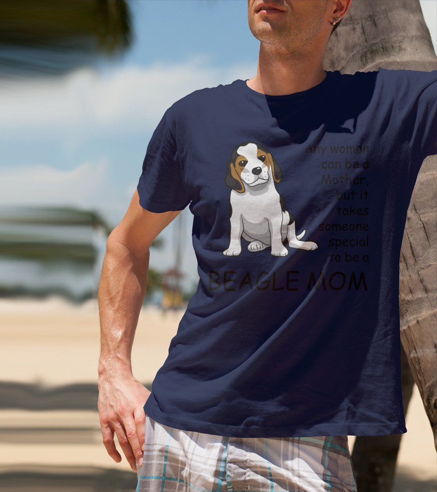 Beagle Mom Any Woman Can Be A Mother But It Takes Someone Special To Be A Beagle Mom T-Shirt