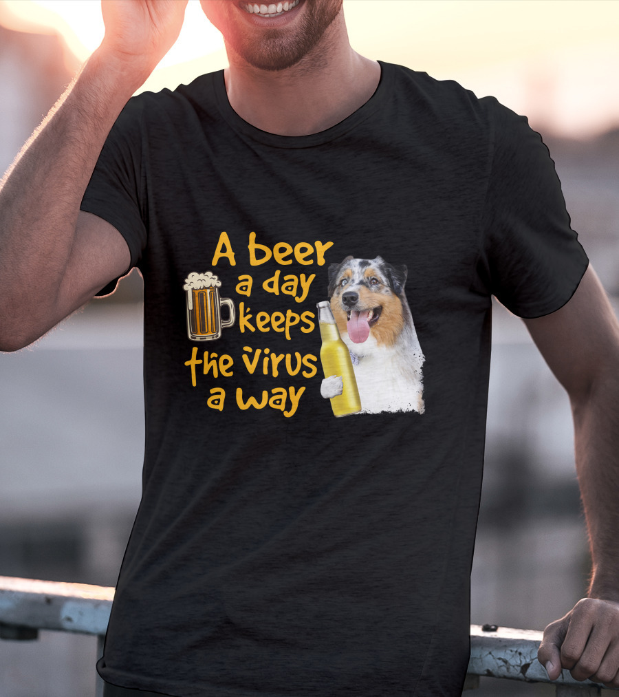 A Beer A Day Keeps The Virus Away Funny Australian Shepherd And Beer T-Shirt