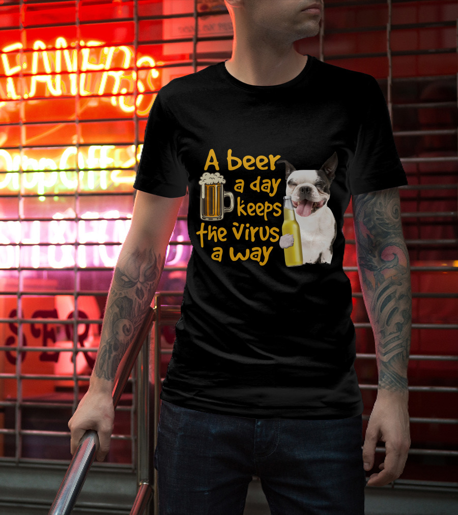 A Beer A Day Keeps The Virus Away Boston Terrier And Beer T-Shirt