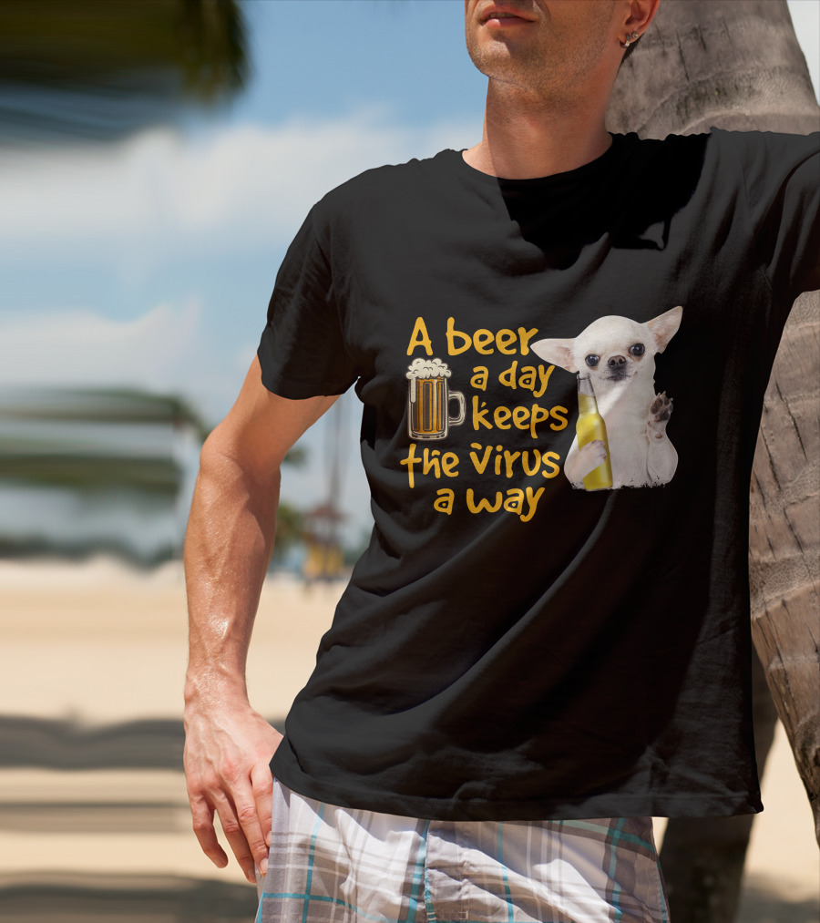 A Beer A Day Keeps The Virus Away Funny Chihuahua And Beer T-Shirt