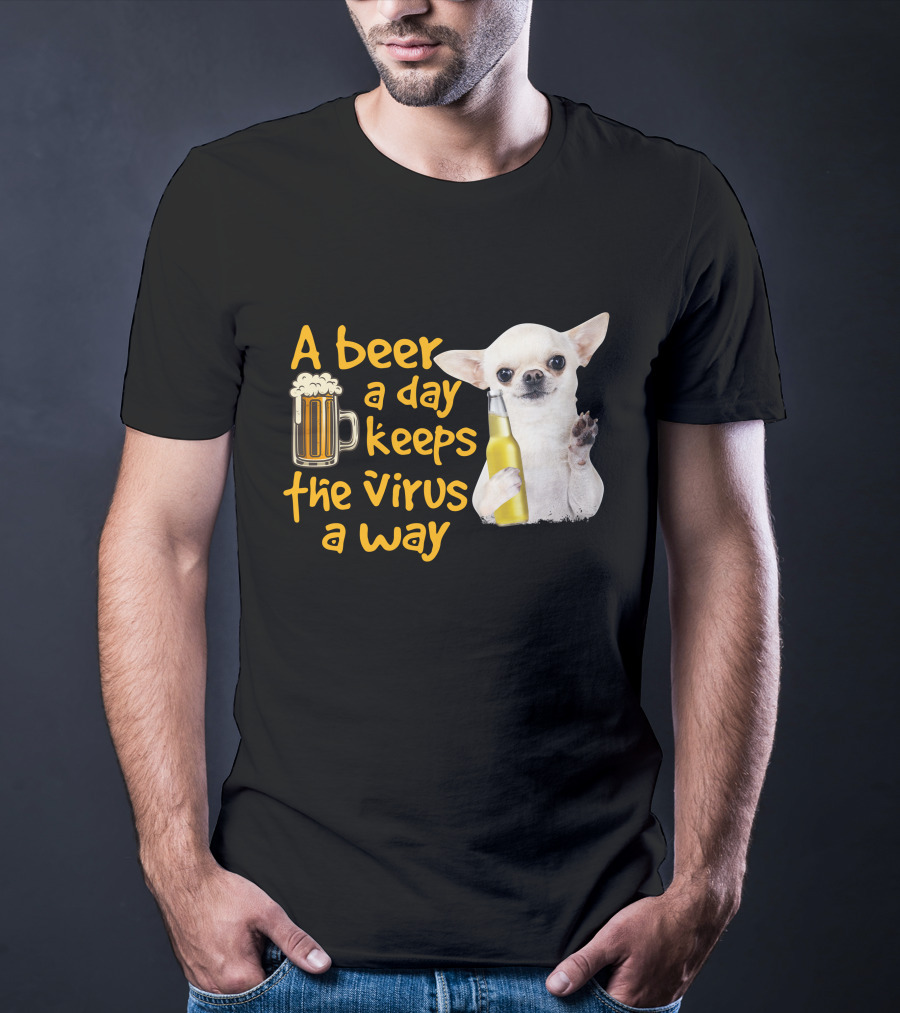 A Beer A Day Keeps The Virus Away Funny Chihuahua And Beer T-Shirt