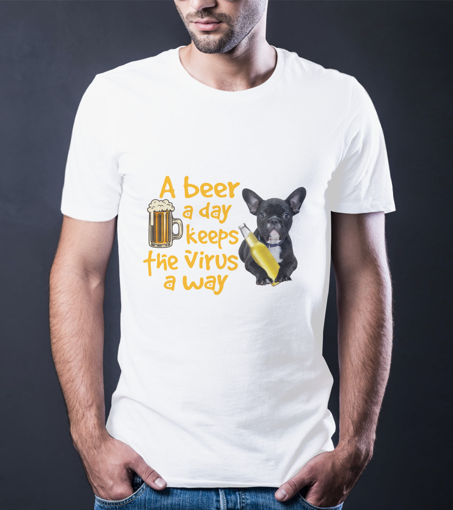 A Beer A Day Keeps The Virus Away French Bulldog With Beer T-Shirt