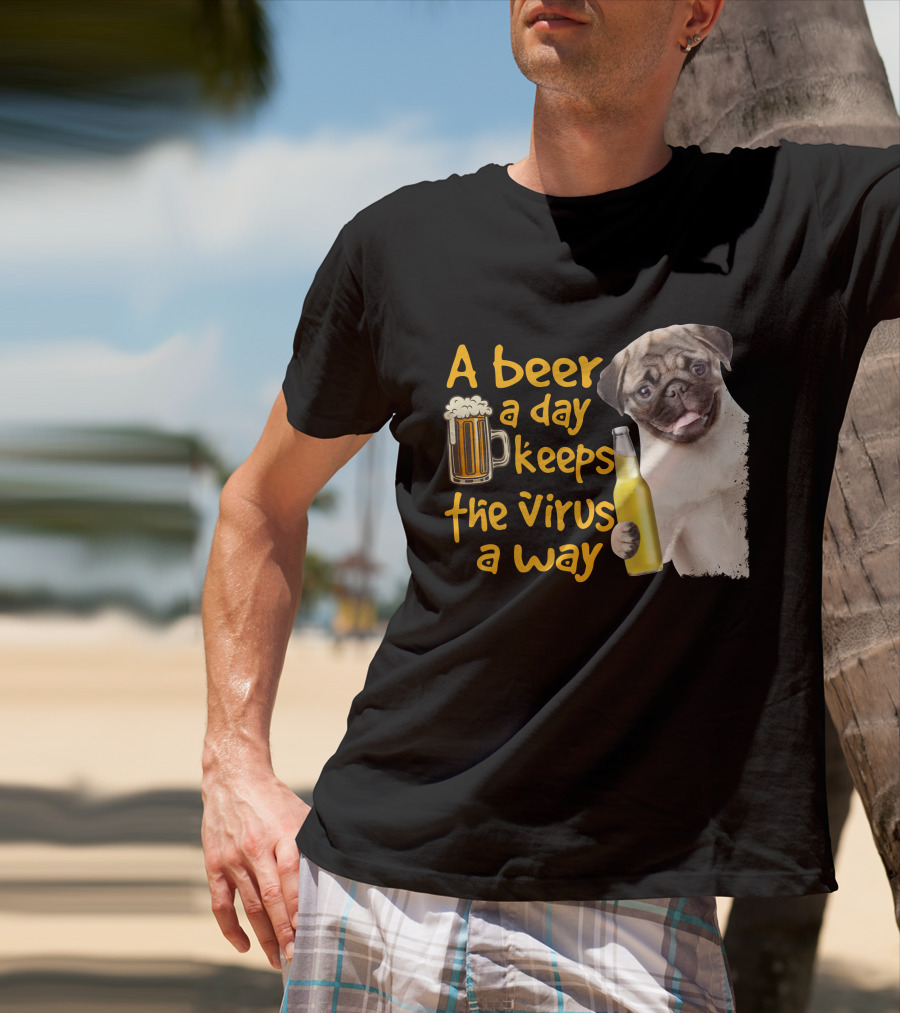 A Beer A Day Keeps The Virus Away Funny Pug And Beer T-Shirt