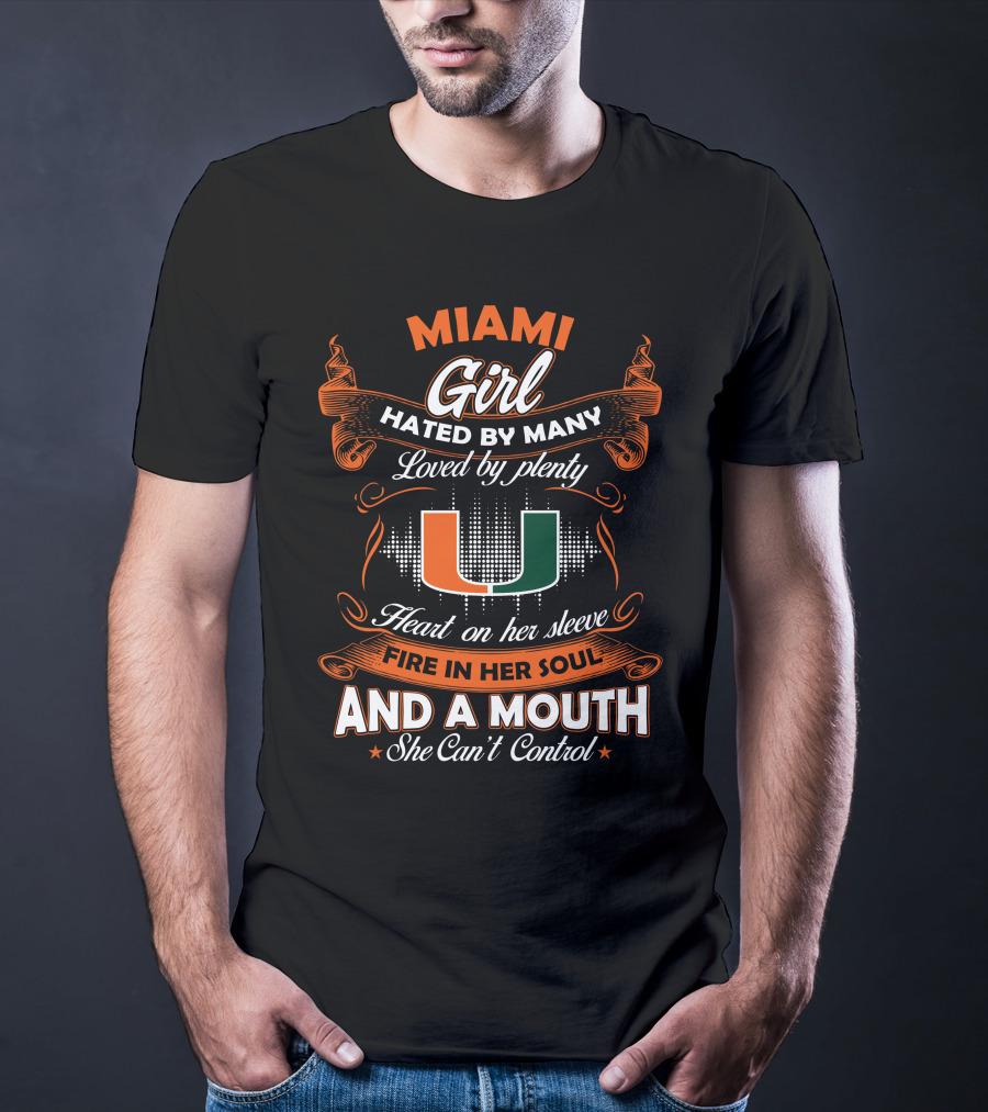 Miami Girl Hated By Many Loved By Plenty Heart On Her Sleeve Fire In Her Soul And A Mouth She Can't Control T-Shirt