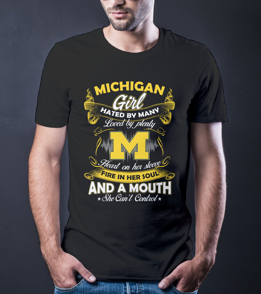 Michigan Girl Hated By Many Loved By Plenty M Heart On Her Sleeve Fire In Her Soul And A Mouth She Can't Control T-Shirt