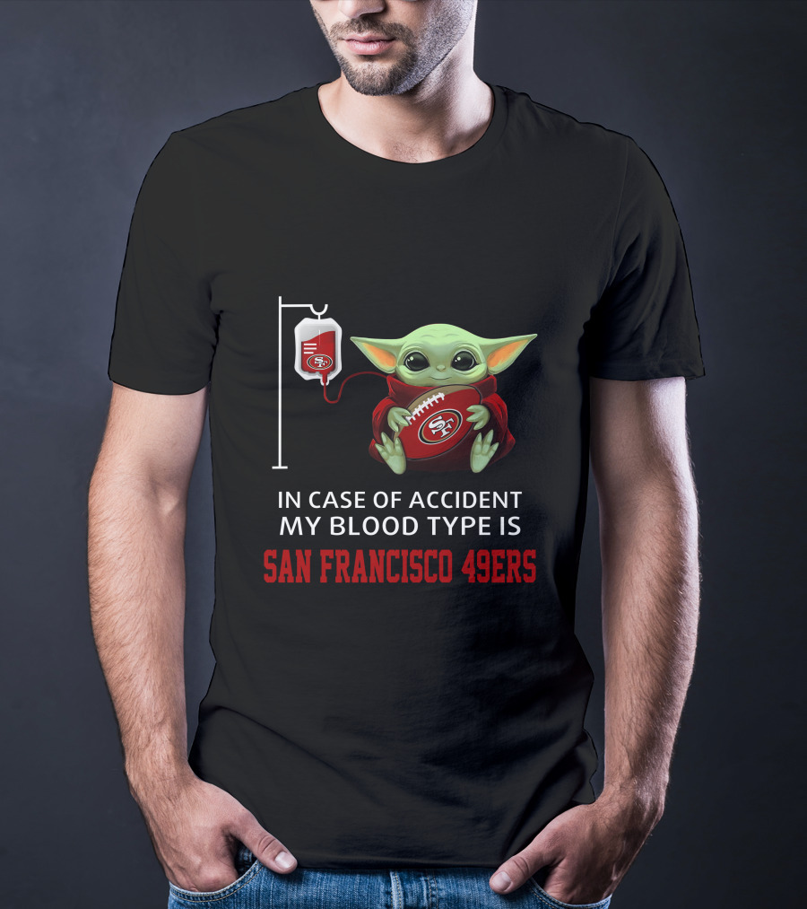In Case Of Accident My Blood Type Is San Francisco 49ers Baby Yoda T-Shirt