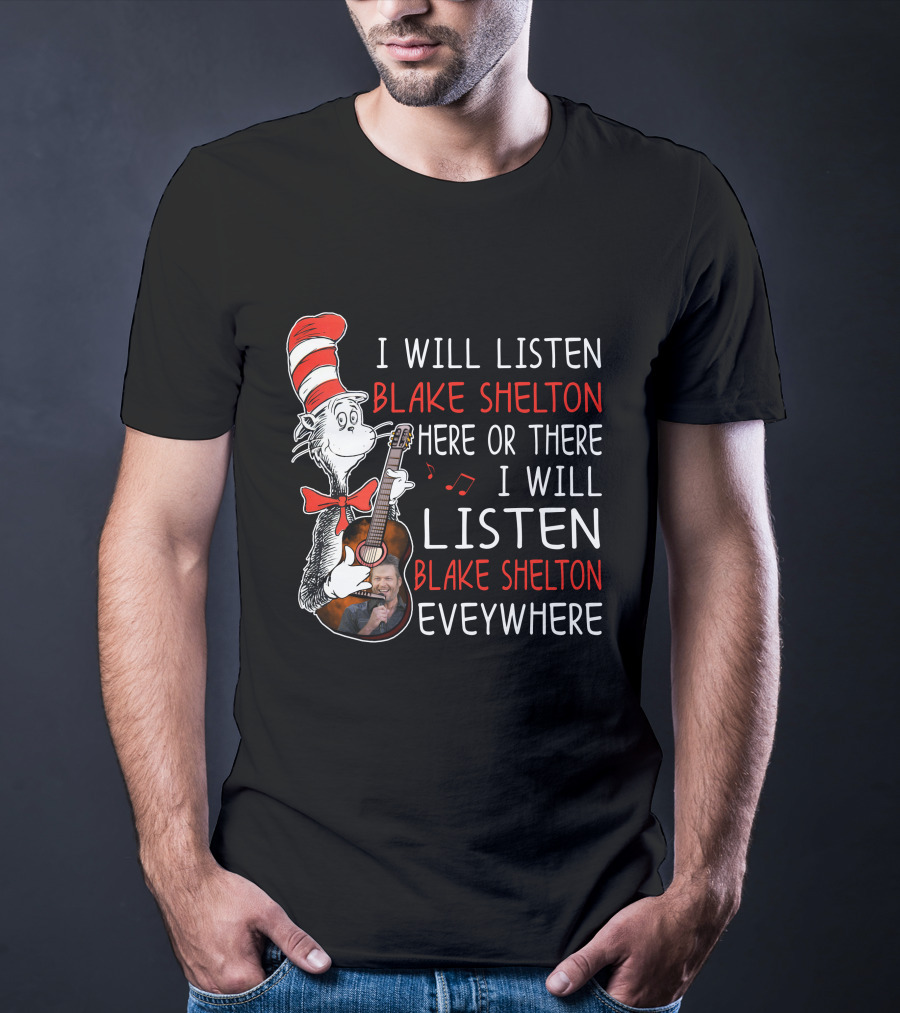 I Will Listen Blake Shelton Here Or There I Will Listen Blake Shelton Everywhere T-Shirt
