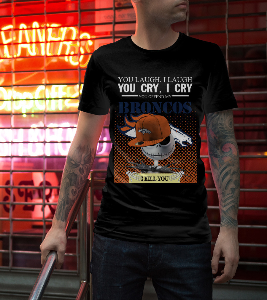 You Laugh I Laugh You Cry I Cry You Offend My Broncos I Kill You Jack Skellington T-Shirt