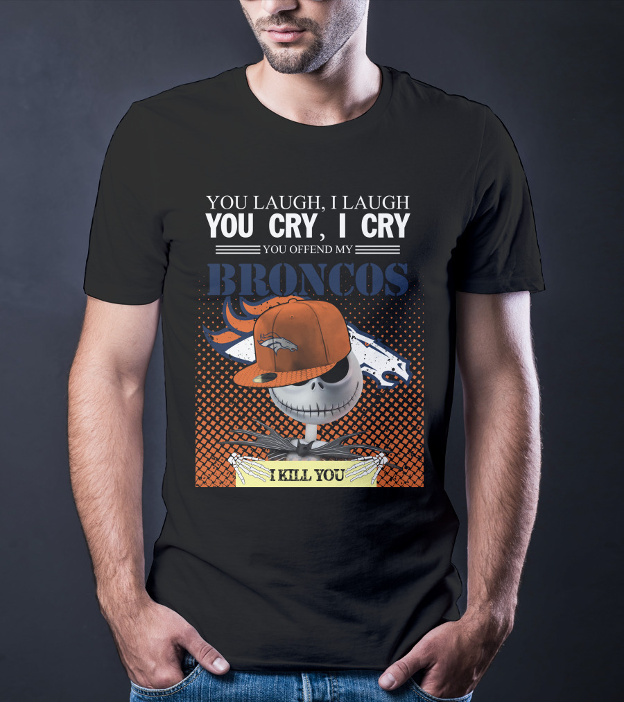 You Laugh I Laugh You Cry I Cry You Offend My Broncos I Kill You Jack Skellington T-Shirt