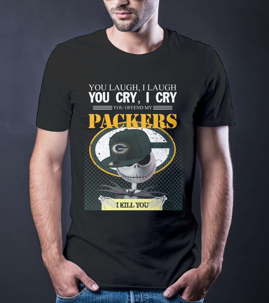 You Laugh I Laugh You Cry I Cry You Offend My Packers I Kill You T-Shirt
