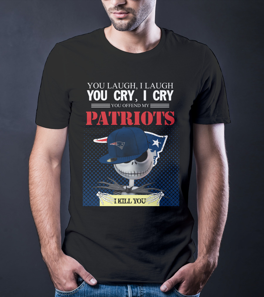 YOU LAUGH YOU CRY YOU OFFEND MY PATRIOTS I KILL YOU T-Shirt