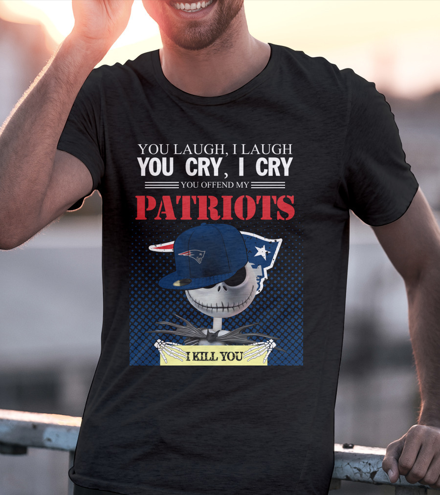 YOU LAUGH YOU CRY YOU OFFEND MY PATRIOTS I KILL YOU T-Shirt