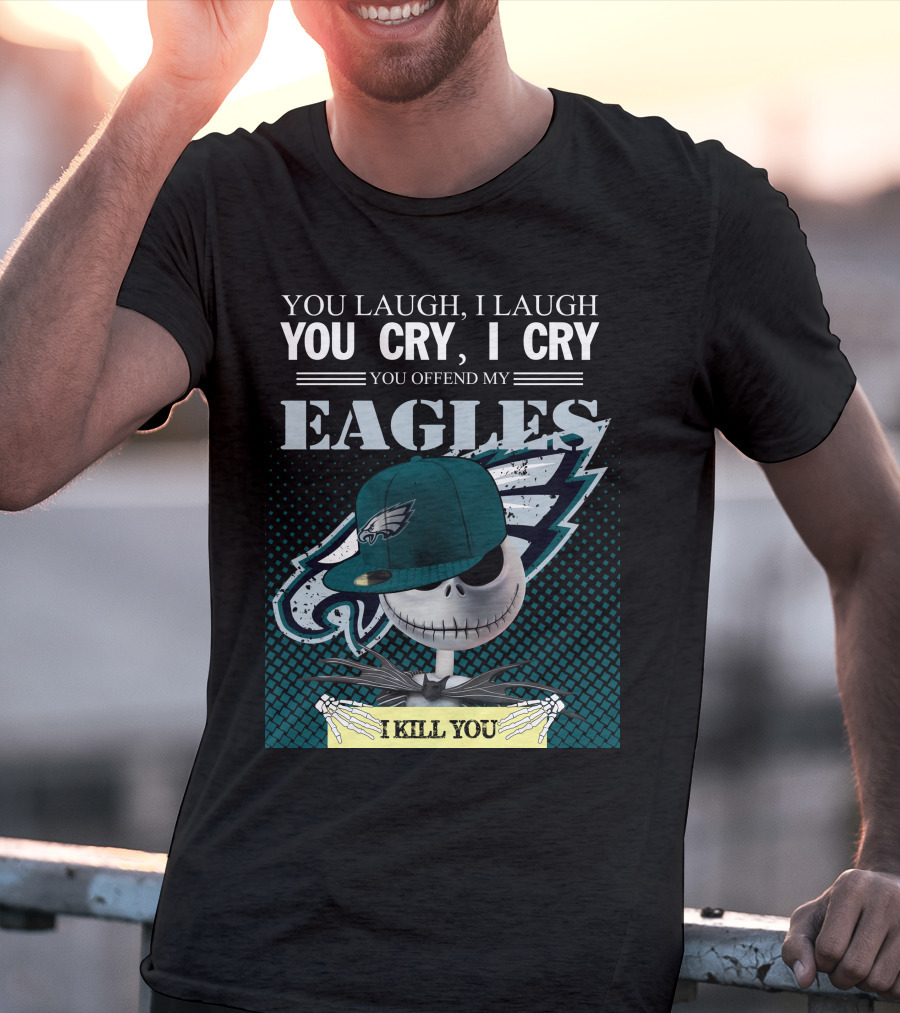 YOU LAUGH YOU CRY YOU OFFEND MY EAGLES I KILL YOU T-Shirt