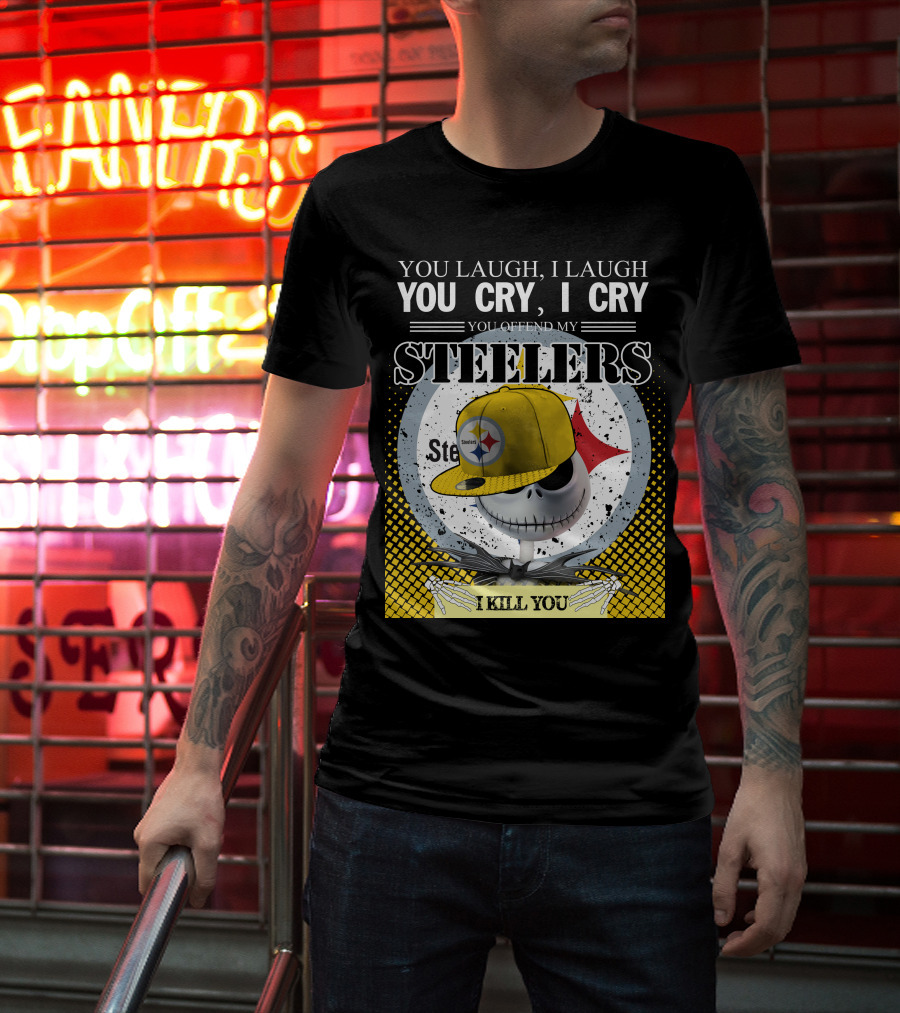 Pittsburgh Steelers Jack Skellington You Laugh I Laugh You Cry I Cry You Offend My Steelers I Kill You T-Shirt
