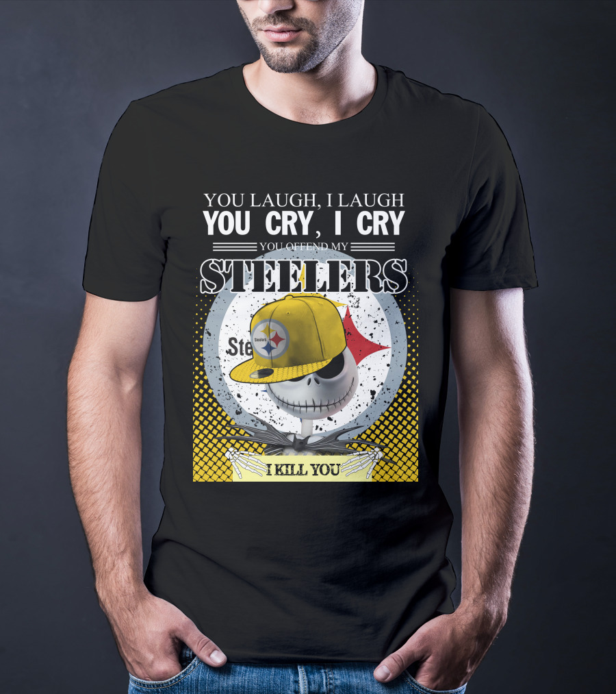 Pittsburgh Steelers Jack Skellington You Laugh I Laugh You Cry I Cry You Offend My Steelers I Kill You T-Shirt