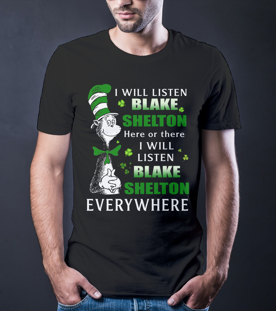 I Will Listen Blake Shelton Here Or There Everywhere Cat In The Hat St. Patrick's Day T-Shirt
