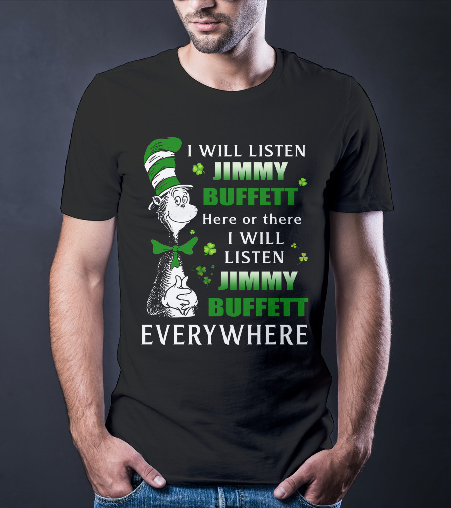 I Will Listen Jimmy Buffett Dr Seuss St Patrick's Day Everywhere T-Shirt