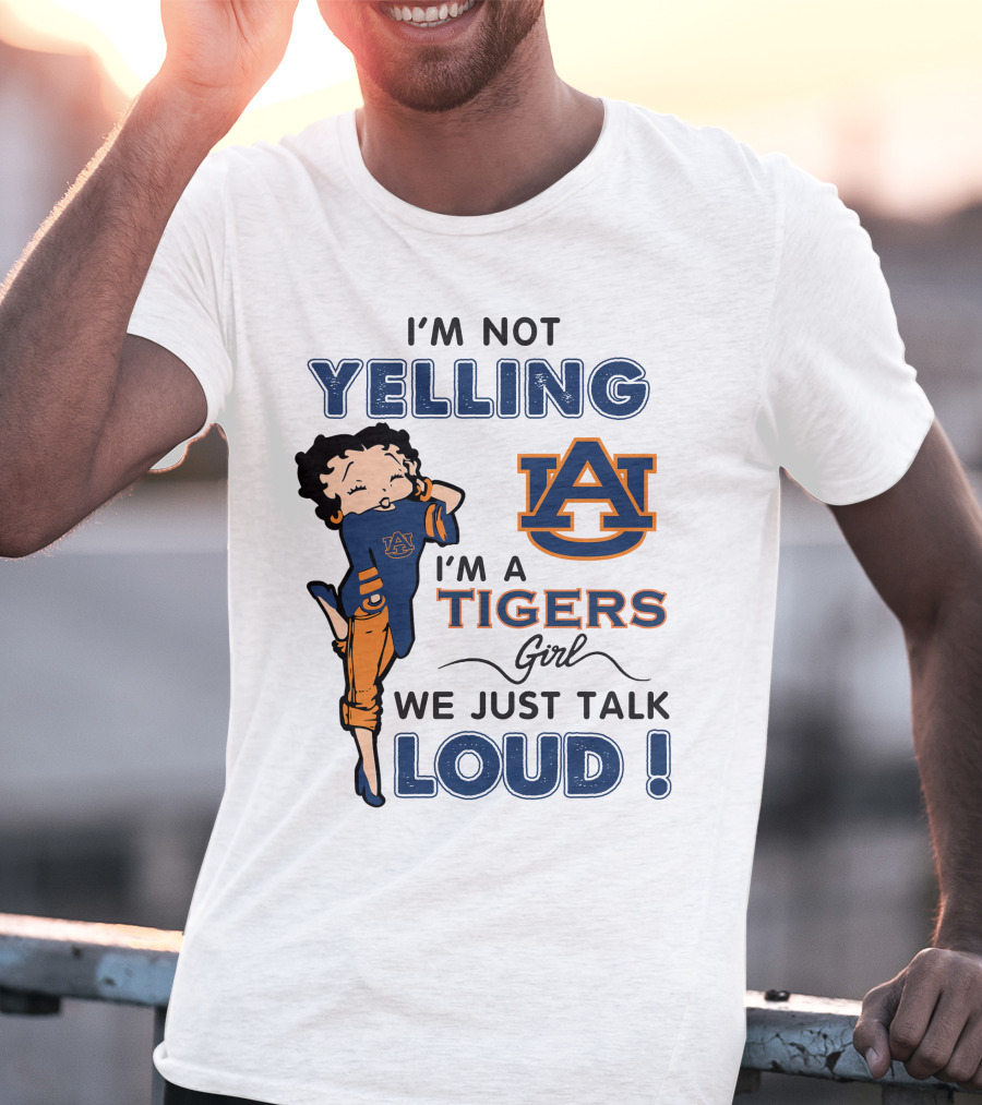 I'm Not Yelling I'm A Tigers Girl We Just Talk Loud Auburn Tigers T-Shirt