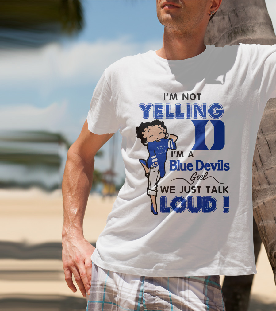 I'm Not Yelling I'm A Blue Devils Girl We Just Talk Loud T-Shirt