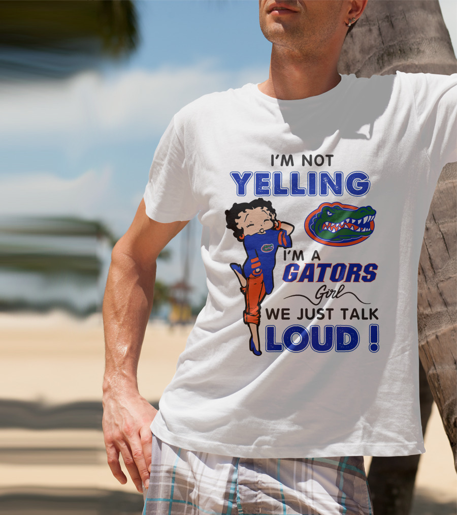 I'm Not Yelling I'm A Gators Girl We Just Talk Loud T-Shirt