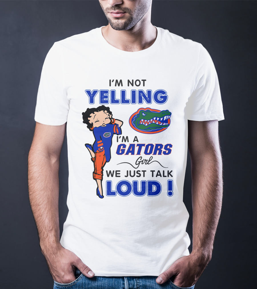 I'm Not Yelling I'm A Gators Girl We Just Talk Loud T-Shirt