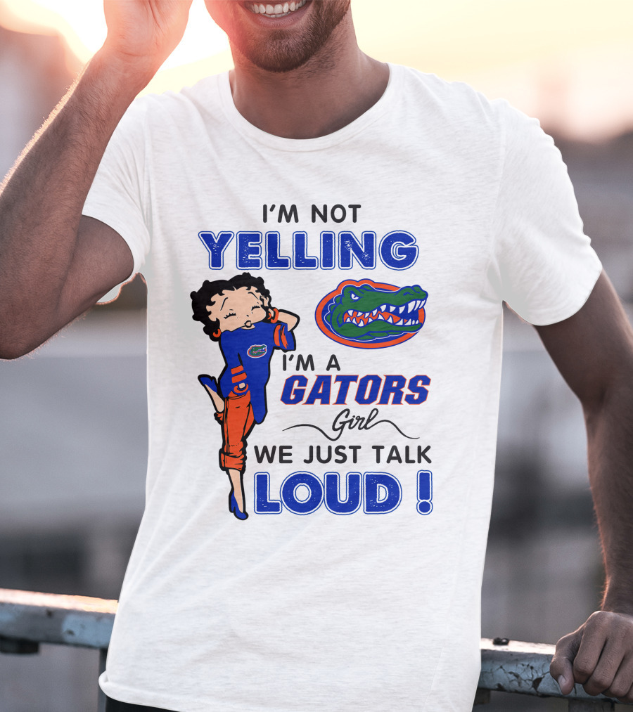 I'm Not Yelling I'm A Gators Girl We Just Talk Loud T-Shirt