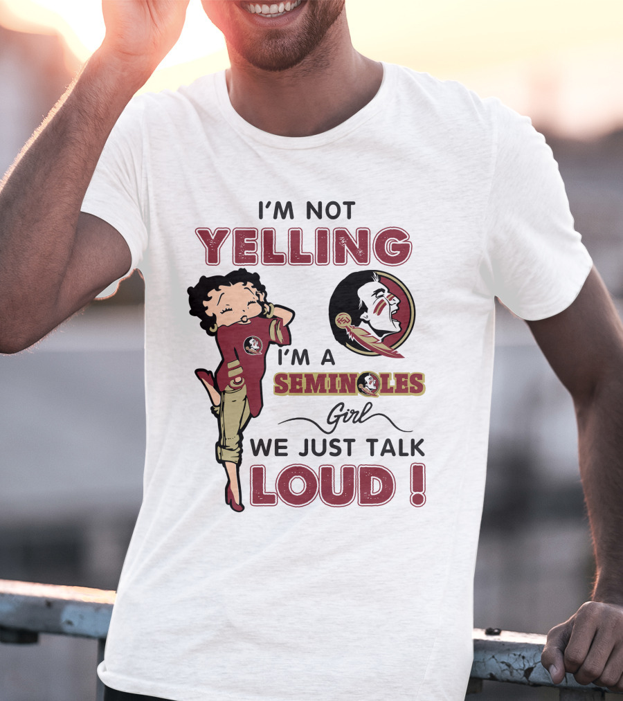I'm Not Yelling I'm A Florida State Seminoles Girl We Just Talk Loud T-Shirt