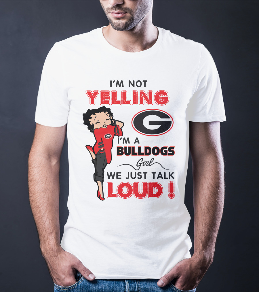 I'm Not Yelling I'm A Georgia Bulldogs Girl We Just Talk Loud T-Shirt